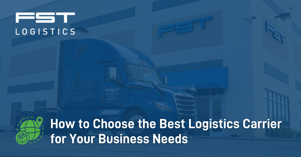 How to Choose the Best Logistics Carrier for Your Business Needs | FST ...