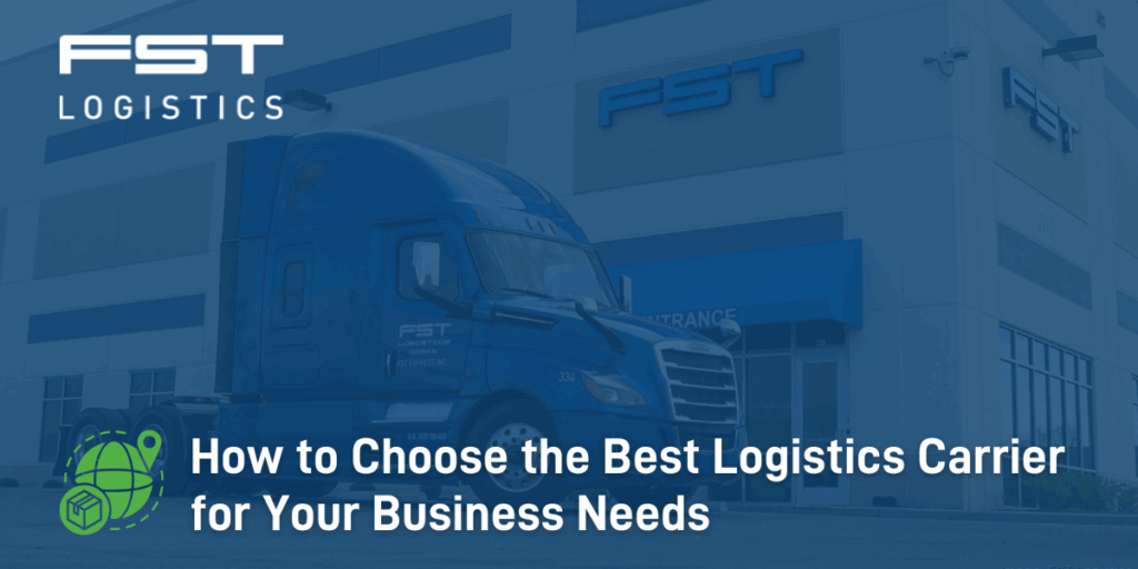 How to Choose the Best Logistics Carrier for Your Business Needs